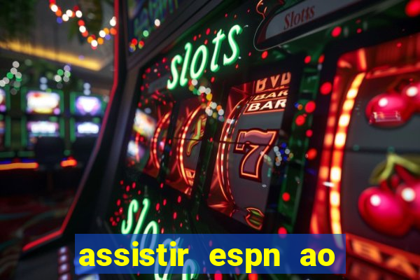 assistir espn ao vivo online gratis